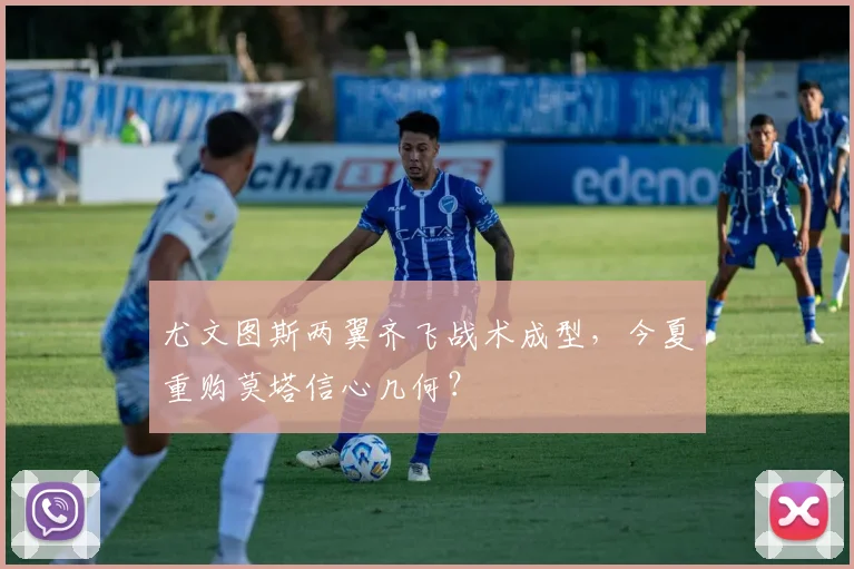 尤文图斯两翼齐飞战术成型，今夏重购莫塔信心几何？
