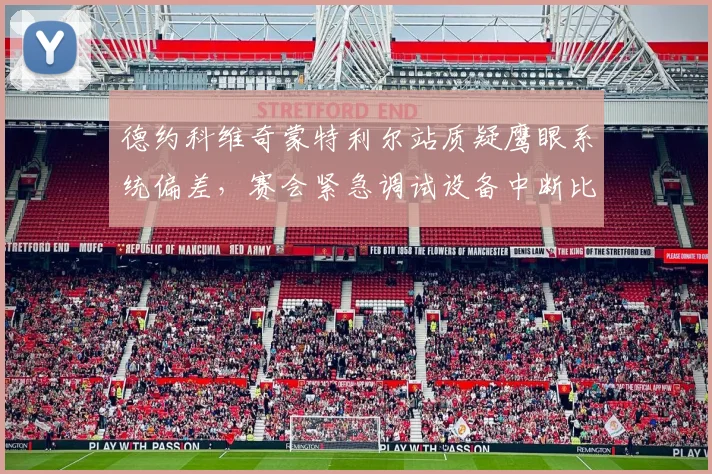 德约科维奇蒙特利尔站质疑鹰眼系统偏差,赛会紧急调试设备中断比赛20分钟